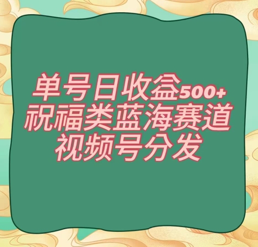 （7008期）单号日收益500+、祝福类蓝海赛道、视频号分发 网赚项目 第1张