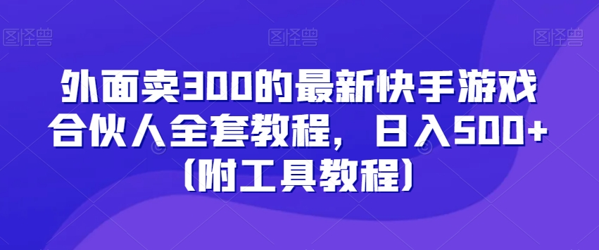 （7014期）外面卖300的最新快手游戏合伙人全套教程，日入500+（附工具教程） 网赚项目 第1张