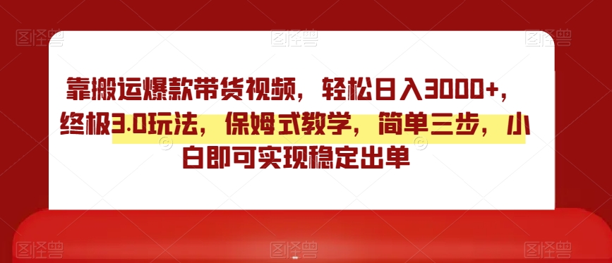 （7020期）靠搬运爆款带货视频，轻松日入3000+，终极3.0玩法，保姆式教学，简单三步，小白即可实现稳定出单 网赚项目 第1张