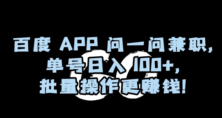 （7029期）百度APP问一问兼职，单号日入100+，批量操作更赚钱 网赚项目 第1张