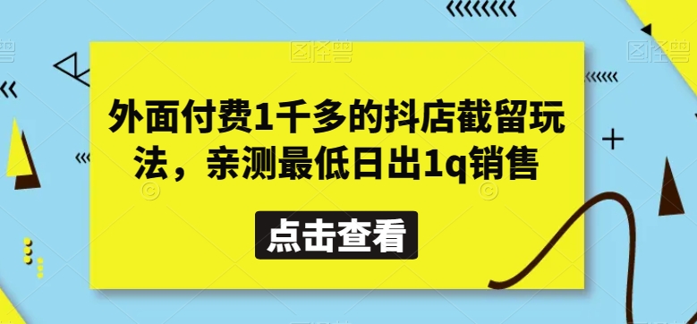 （7042期）外面付费1千多的抖店截留玩法，亲测最低日出1q销售 网赚项目 第1张