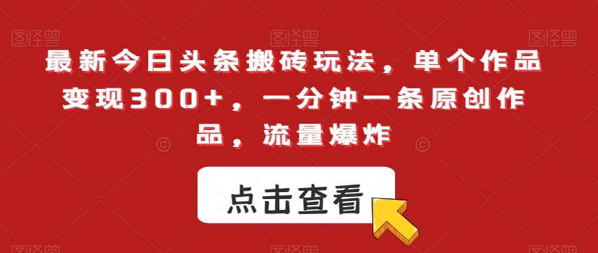 （7046期）最新今日头条搬砖玩法，单个作品变现300+，一分钟一条原创作品，流量爆炸 短视频运营 第1张