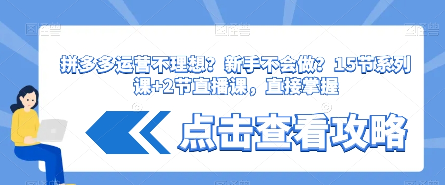 （7062期）拼多多运营不理想？新手不会做？​15节系列课+2节直播课，直接掌握 电商运营 第1张