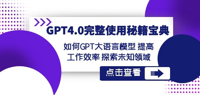 （7064期）GPT4.0完整使用-秘籍宝典：如何GPT大语言模型提高工作效率探索未知领域 综合教程 第1张