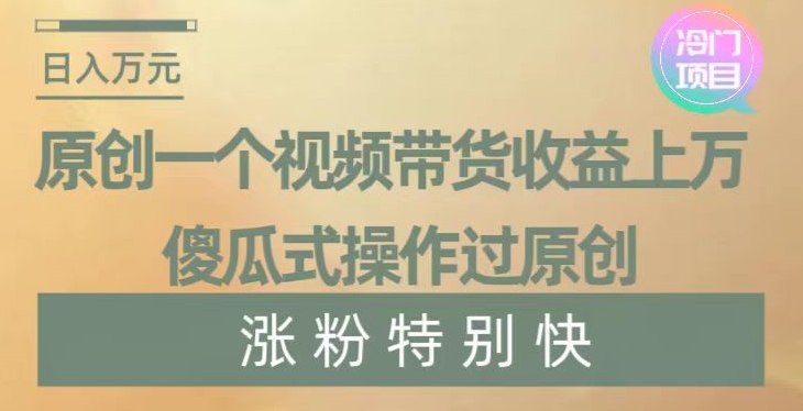 （7075期）原创一个视频带货收益上万，傻瓜式操作过原创，几分钟做一个视频涨粉特别快 网赚项目 第1张