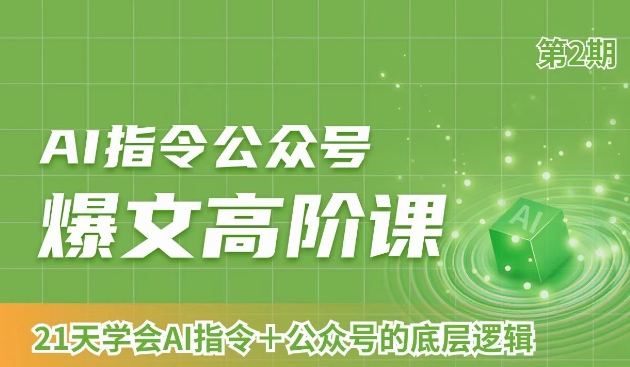 （7135期）AI指令公众号爆文高阶课第2期，21天字会AI指令+公众号的底层逻辑