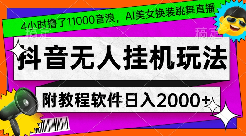 （7166期）4小时撸了1.1万音浪，AI美女换装跳舞直播，抖音无人挂机玩法，对新手小白友好，附教程和软件