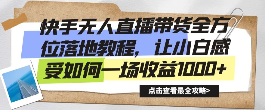 （7238期）快手无人直播带货全方位落地教程，让小白感受如何一场收益1000+