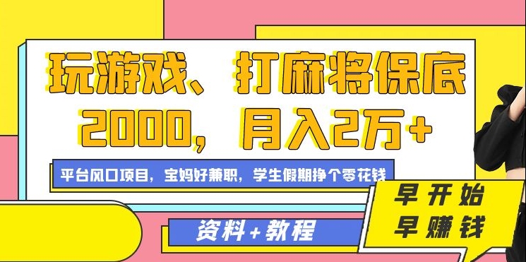 （7251期）玩游戏、打麻将保底2000，月入2万+，平台风口项目