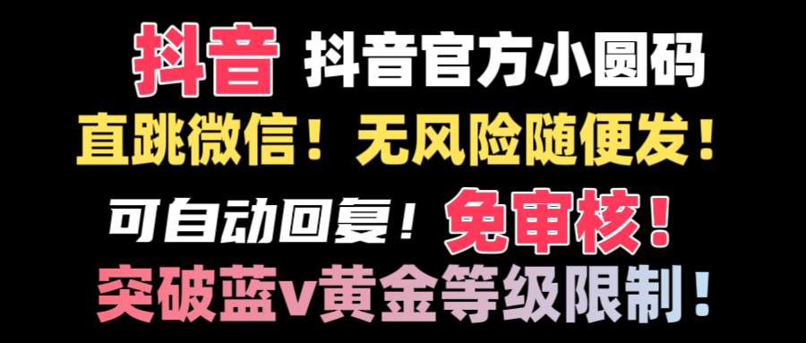 （7297期）抖音二维码直跳微信技术！站内随便发不违规