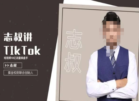 （7337期）志叔讲tk运营变现课，tiktok跨境电商摸金校尉