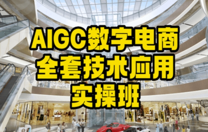 （7338期）AIGC数字电商全套技术应用实操班，轻松打造高效电商