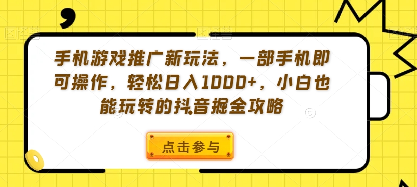 （7375期）手机游戏推广新玩法，一部手机即可操作，轻松日入1000+，小白也能玩转的抖音掘金攻略 网赚项目 第1张