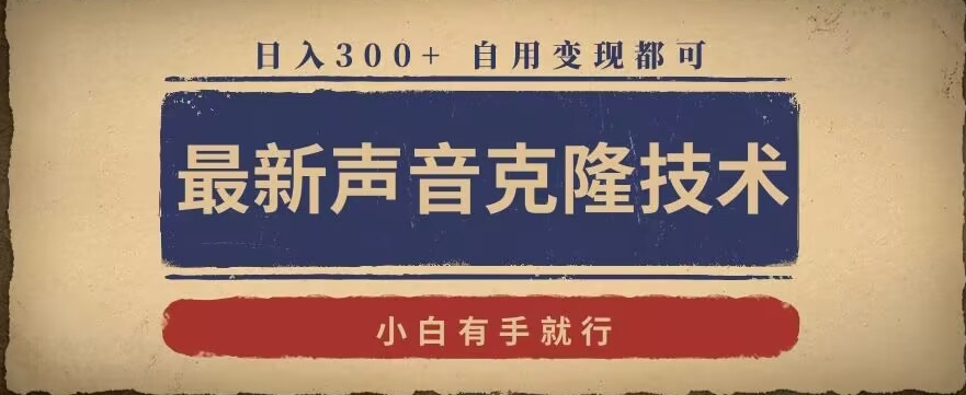 （7468期）最新声音克隆技术，有手就行，自用变现都可，日入300+ 网赚项目 第1张