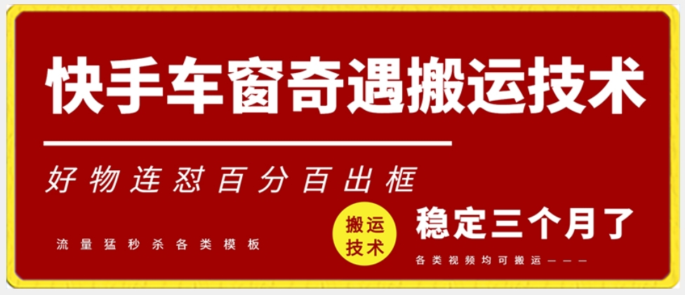 （7475期）快手车窗奇遇搬运技术（安卓技术），好物连怼百分百出框 网赚项目 第1张