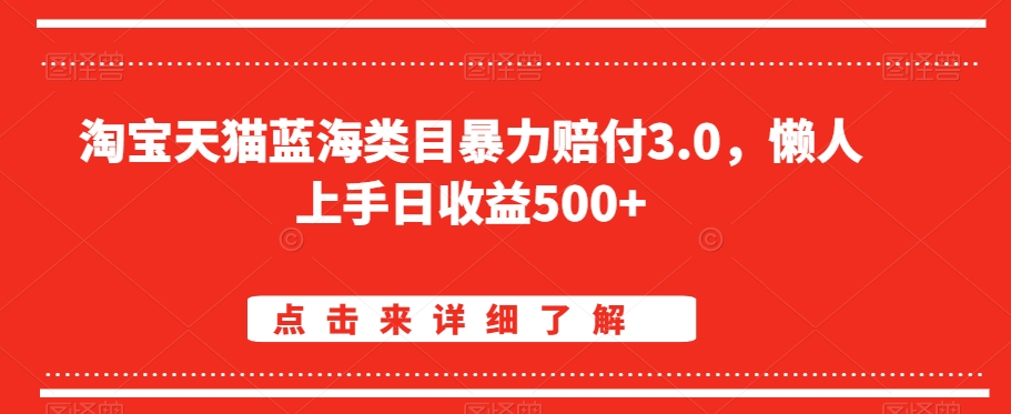 （7498期）淘宝天猫蓝海类目暴力赔付3.0，懒人上手日收益500+