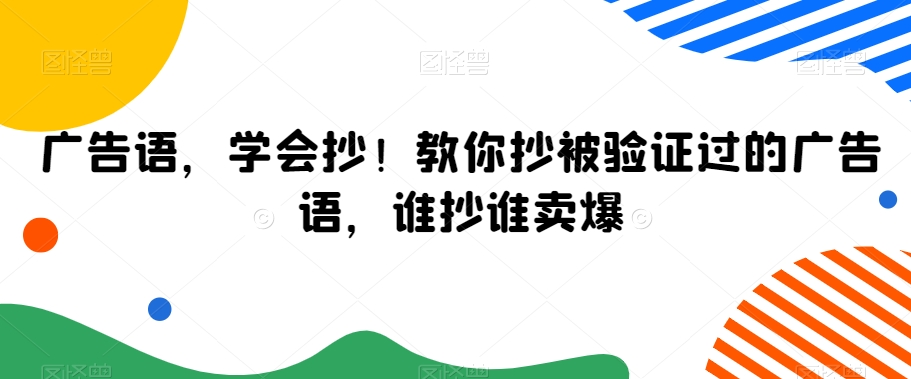 （7510期）广告语，学会抄！教你抄被验证过的广告语，谁抄谁卖爆