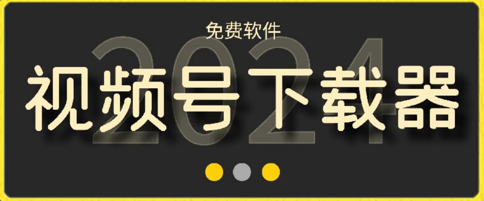 （7525期）视频号高清免费下载器【支持window+mac系统】，全平台资源下载器 爆粉引流软件 第1张