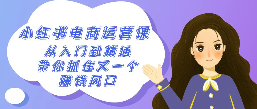 （7533期）2024小红书电商运营课，从入门到精通，带你抓住又一个赚钱风口 电商运营 第1张