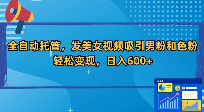 （7536期）全自动托管，发美女视频吸引男粉和色粉，轻松变现，日入600+