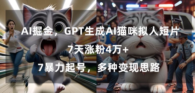 （7560期）GPT生成AI猫咪拟人短片，7天涨粉4万+，暴力起号，多种变现思路