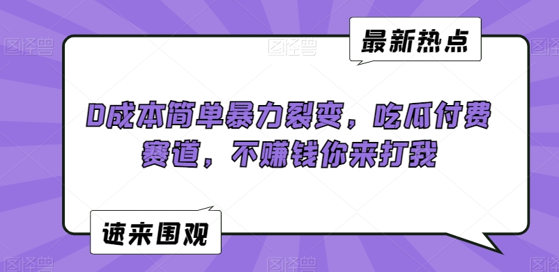 （7580期）0成本简单暴力裂变，吃瓜付费赛道，不赚钱你来打我 网赚项目 第1张