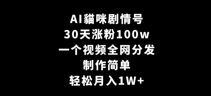 （7587期）AI貓咪剧情号，30天涨粉100w，制作简单，一个视频全网分发，轻松月入1W+