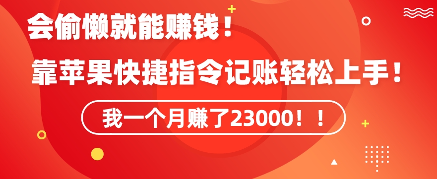 （7593期）会偷懒就能赚钱！靠苹果快捷指令自动记账轻松上手，一个月变现23000