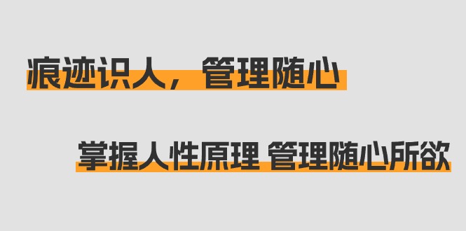 （7614期）痕迹识人，管理随心：掌握人性原理 管理随心所欲