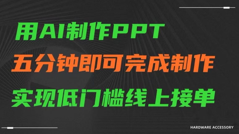 （7658期）用AI制作ppt，五分钟完成制作，低门槛线上接单