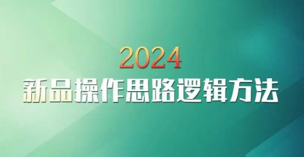 （7688期）云创一方2024淘宝新品操作思路逻辑方法 电商运营 第1张