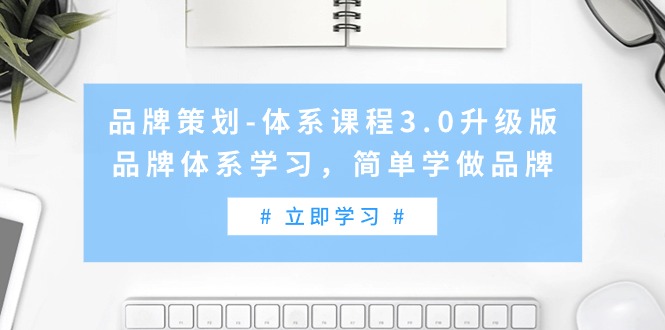 （7703期）品牌策划-体系课程3.0升级版，品牌体系学习，简单学做品牌