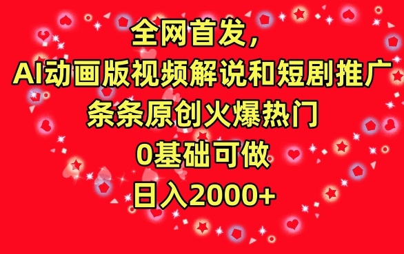 （7723期）全网首发，AI动画版视频解说和短剧推广，条条原创火爆热门，0基础可做，日入2000+