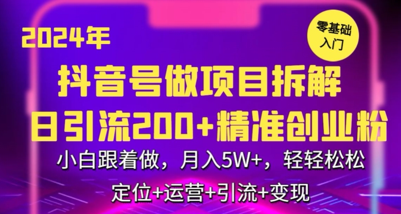 （7725期）2024年抖音做项目拆解日引流300+创业粉，小白跟着做，月入5万，轻轻松松