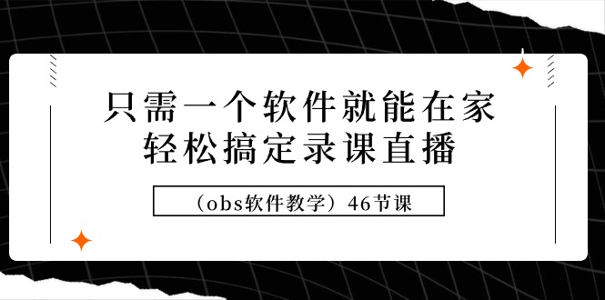 （7751期）只需一个软件就能在家轻松搞定录课直播（obs软件教学） 短视频运营 第1张