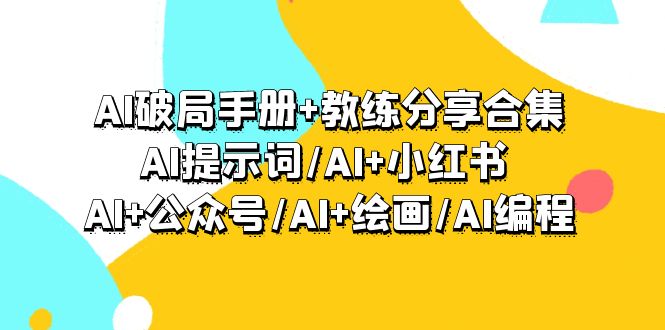 （7761期）AI破局手册+教练分享合集：AI提示词/AI+小红书 /AI+公众号/AI+绘画/AI编程 综合教程 第1张