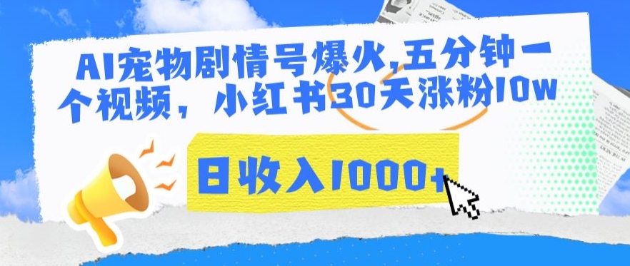 （7798期）AI宠物剧情号爆火，五分钟一个视频，小红书30天涨粉10w，日收入1000+