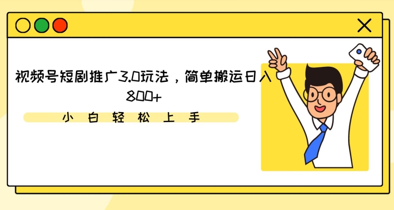 （7802期）视频号短剧推广3.0玩法，简单搬运日入800+