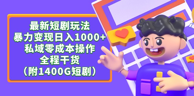 （7821期）最新短剧玩法，暴力变现日入1000+私域零成本操作，全程干货（附1400G短剧） 私域变现 第1张