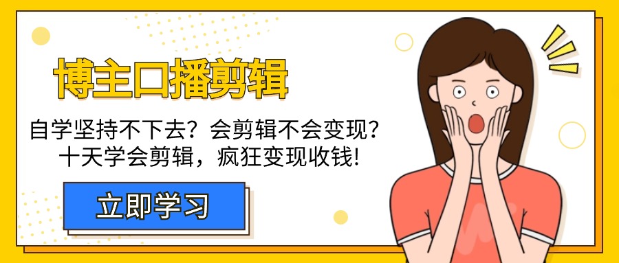 （7862期）博主-口播剪辑，自学坚持不下去？会剪辑不会变现？十天学会剪辑，疯狂收钱