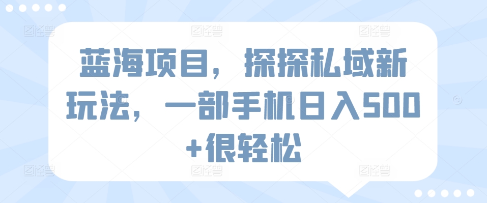 （7886期）蓝海项目，探探私域新玩法，一部手机日入500+很轻松