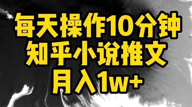 （7892期）每天操作10分钟，知乎小说推文月入1w+