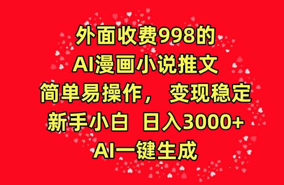 （7925期）外面收费998的AI漫画小说推文，简单易操作，变现稳定，新手小白日入3000+，AI一键生成