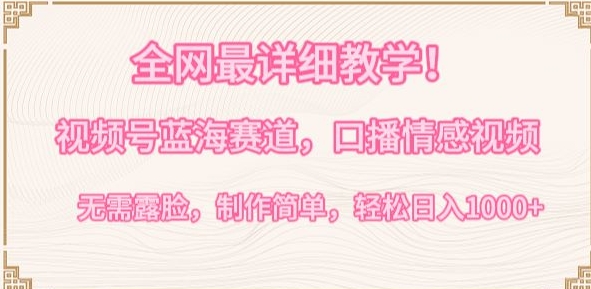 （7937期）全网最详细教学，视频号蓝海赛道，口播情感视频，无需露脸，制作简单，轻松实现日入1000+ 网赚项目 第1张