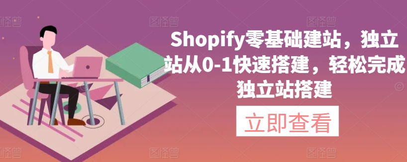 （7944期）Shopify零基础建站，独立站从0-1快速搭建，轻松完成独立站搭建