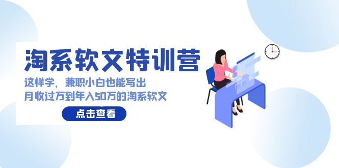 （7962期）淘系软文特训营：这样学，兼职小白也能写出月收过万到年入50万的淘系软文