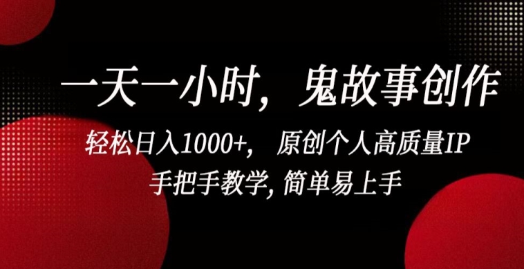 （7982期）一天一小时，鬼故事创作， 轻松日入1000+， 原创个人高质量IP，手把手教学, 简单易上手