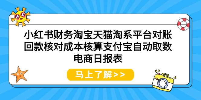 （7986期）小红书财务淘宝天猫淘系平台对账回款核对成本核算支付宝自动取数电商日报表