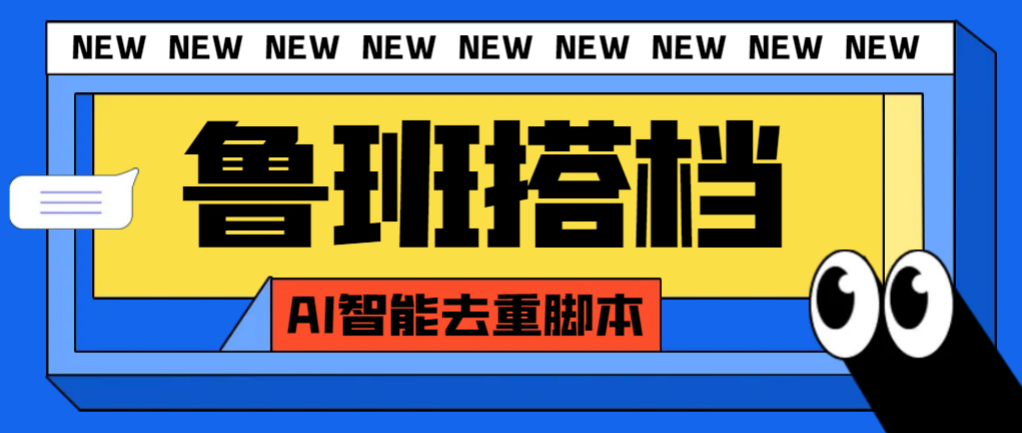 （8031期）外面收费688的鲁班搭档视频AI智能全自动去重脚本，搬运必备神器【AI智能去重+使用教程】