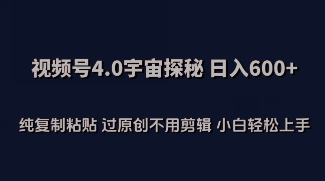 （8074期）视频号4.0宇宙探秘，日入600多纯复制粘贴过原创不用剪辑小白轻松操作
